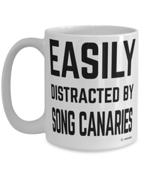 Funny Song Canary Mug Easily Distracted By Song Canaries Coffee Cup 15oz White