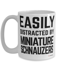 Funny Miniature Schnauzer Mug Easily Distracted By Miniature Schnauzers Coffee Cup 15oz White
