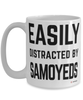 Funny Samoyed Mug Easily Distracted By Samoyeds Coffee Cup 15oz White