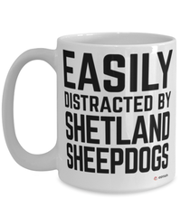 Funny Shetland Sheep Dog Mug Easily Distracted By Shetland Sheepdogs Coffee Cup 15oz White