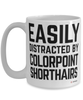Funny Colorpoint Shorthairs Mug Easily Distracted By Colorpoint Shorthairs Coffee Cup 15oz White