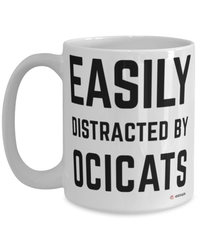 Funny Ocicat Mug Easily Distracted By Ocicats Coffee Cup 15oz White