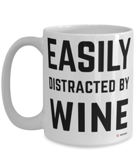 Funny Wine Mug Easily Distracted By Wine Coffee Cup 15oz White