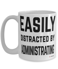 Funny Administrator Mug Easily Distracted By Administrating Coffee Cup 15oz White
