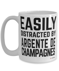 Funny Argente De Champagne Mug Easily Distracted By Argente De Champagnes Coffee Cup 15oz White