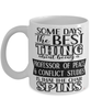 Funny Professor of Peace Conflict Studies Mug Some Days The Best Thing About Being A Prof of Peace Conflict Studies is Coffee Cup White