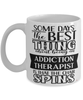 Funny Addiction Therapist Mug Some Days The Best Thing About Being An Addiction Therapist is Coffee Cup White