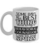 Funny Behavioral Counselor Mug Some Days The Best Thing About Being A Behavioral Counselor is Coffee Cup White