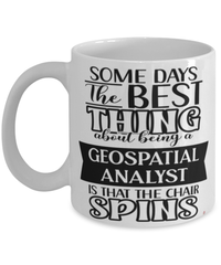 Funny Geospatial Analyst Mug Some Days The Best Thing About Being A Geospatial Analyst is Coffee Cup White