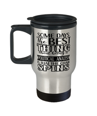 Funny Political Analyst Travel Mug Some Days The Best Thing About Being A Political Analyst is 14oz Stainless Steel