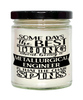 Funny Metallurgical Engineer Candle Some Days The Best Thing About Being A Metallurgical Engineer is 9oz Vanilla Scented Candles Soy Wax