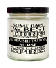 Funny Rehabilitation Nurse Candle Some Days The Best Thing About Being A Rehabilitation Nurse is 9oz Vanilla Scented Candles Soy Wax