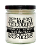 Funny Physical Science Technician Candle Some Days The Best Thing About Being A Physical Science Tech is 9oz Vanilla Scented Candles Soy Wax