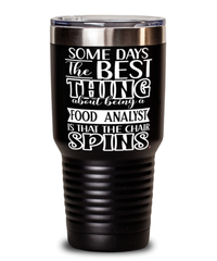 Funny Food Analyst Tumbler Some Days The Best Thing About Being A Food Analyst is 30oz Stainless Steel Black