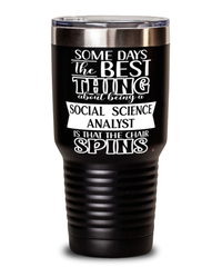 Funny Social Science Analyst Tumbler Some Days The Best Thing About Being A Social Science Analyst is 30oz Stainless Steel Black