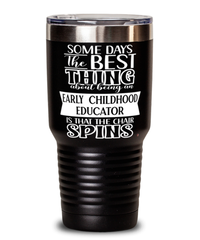 Funny Early Childhood Educator Tumbler Some Days The Best Thing About Being An Early Childhood Educator is 30oz Stainless Steel Black