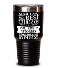 Funny Civil Rights Attorney Tumbler Some Days The Best Thing About Being A Civil Rights Attorney is 30oz Stainless Steel Black