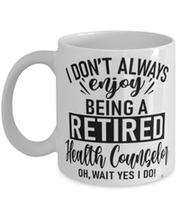 Funny Health Counselor Mug I Dont Always Enjoy Being a Retired Health Counselor Oh Wait Yes I Do Coffee Cup White