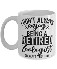 Funny Zoologist Mug I Dont Always Enjoy Being a Retired Zoologist Oh Wait Yes I Do Coffee Cup White