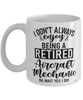 Funny Aircraft Mechanic Mug I Dont Always Enjoy Being a Retired Aircraft Mechanic Oh Wait Yes I Do Coffee Cup White