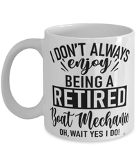 Funny Boat Mechanic Mug I Dont Always Enjoy Being a Retired Boat Mechanic Oh Wait Yes I Do Coffee Cup White