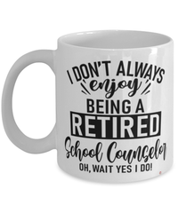 Funny School Counselor Mug I Dont Always Enjoy Being a Retired School Counselor Oh Wait Yes I Do Coffee Cup White