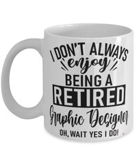 Funny Graphic Designer Mug I Dont Always Enjoy Being a Retired Graphic Designer Oh Wait Yes I Do Coffee Cup White