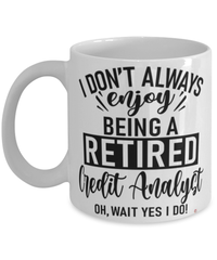 Funny Credit Analyst Mug I Dont Always Enjoy Being a Retired Credit Analyst Oh Wait Yes I Do Coffee Cup White