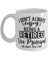 Funny Vice Principal Mug I Dont Always Enjoy Being a Retired Vice Principal Oh Wait Yes I Do Coffee Cup White
