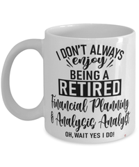 Funny Financial Planning & Analysis (FP&A) Analyst Mug I Dont Always Enjoy Being a Retired FP&A Analyst Oh Wait Yes I Do Coffee Cup White