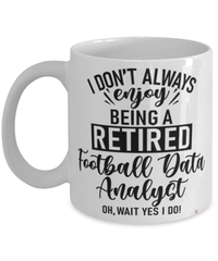Funny Football Data Analyst Mug I Dont Always Enjoy Being a Retired Football Data Analyst Oh Wait Yes I Do Coffee Cup White
