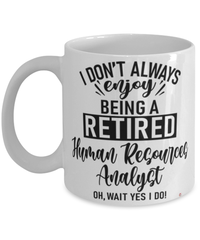 Funny Human Resources Analyst Mug I Dont Always Enjoy Being a Retired Human Resources Analyst Oh Wait Yes I Do Coffee Cup White
