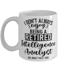 Funny Intelligence Analyst Mug I Dont Always Enjoy Being a Retired Intelligence Analyst Oh Wait Yes I Do Coffee Cup White