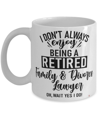 Funny Family & Divorce Lawyer Mug I Dont Always Enjoy Being a Retired Family & Divorce Lawyer Oh Wait Yes I Do Coffee Cup White