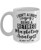 Funny Marketing Analyst Mug I Dont Always Enjoy Being a Retired Marketing Analyst Oh Wait Yes I Do Coffee Cup White