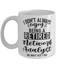 Funny Network Analyst Mug I Dont Always Enjoy Being a Retired Network Analyst Oh Wait Yes I Do Coffee Cup White