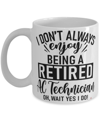Funny AC Technician Mug I Dont Always Enjoy Being a Retired AC Tech Oh Wait Yes I Do Coffee Cup White