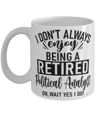 Funny Political Analyst Mug I Dont Always Enjoy Being a Retired Political Analyst Oh Wait Yes I Do Coffee Cup White