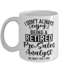 Funny Pre-Sales Analyst Mug I Dont Always Enjoy Being a Retired Pre-Sales Analyst Oh Wait Yes I Do Coffee Cup White