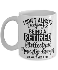 Funny Intellectual Property Lawyer Mug I Dont Always Enjoy Being a Retired Intellectual Property Lawyer Oh Wait Yes I Do Coffee Cup White