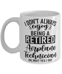Funny Airplane Technician Mug I Dont Always Enjoy Being a Retired Airplane Tech Oh Wait Yes I Do Coffee Cup White