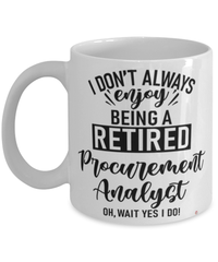 Funny Procurement Analyst Mug I Dont Always Enjoy Being a Retired Procurement Analyst Oh Wait Yes I Do Coffee Cup White