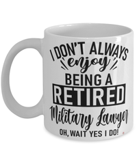 Funny Military Lawyer Mug I Dont Always Enjoy Being a Retired Military Lawyer Oh Wait Yes I Do Coffee Cup White