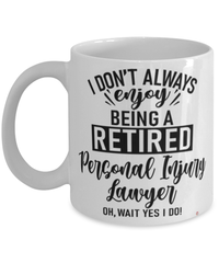 Funny Personal Injury Lawyer Mug I Dont Always Enjoy Being a Retired Personal Injury Lawyer Oh Wait Yes I Do Coffee Cup White