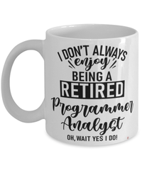 Funny Programmer Analyst Mug I Dont Always Enjoy Being a Retired Programmer Analyst Oh Wait Yes I Do Coffee Cup White