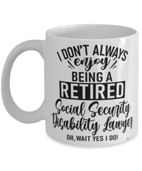 Funny Social Security Disability Lawyer Mug I Dont Always Enjoy Being a Retired Social Security Disability Lawyer Oh Wait Yes I Do Coffee Cup White