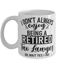 Funny Tax Lawyer Mug I Dont Always Enjoy Being a Retired Tax Lawyer Oh Wait Yes I Do Coffee Cup White