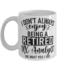 Funny UX Analyst Mug I Dont Always Enjoy Being a Retired UX Analyst Oh Wait Yes I Do Coffee Cup White