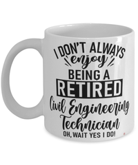 Funny Civil Engineering Technician Mug I Dont Always Enjoy Being a Retired Civil Engineering Tech Oh Wait Yes I Do Coffee Cup White