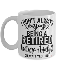 Funny Venture Analyst Mug I Dont Always Enjoy Being a Retired Venture Analyst Oh Wait Yes I Do Coffee Cup White
